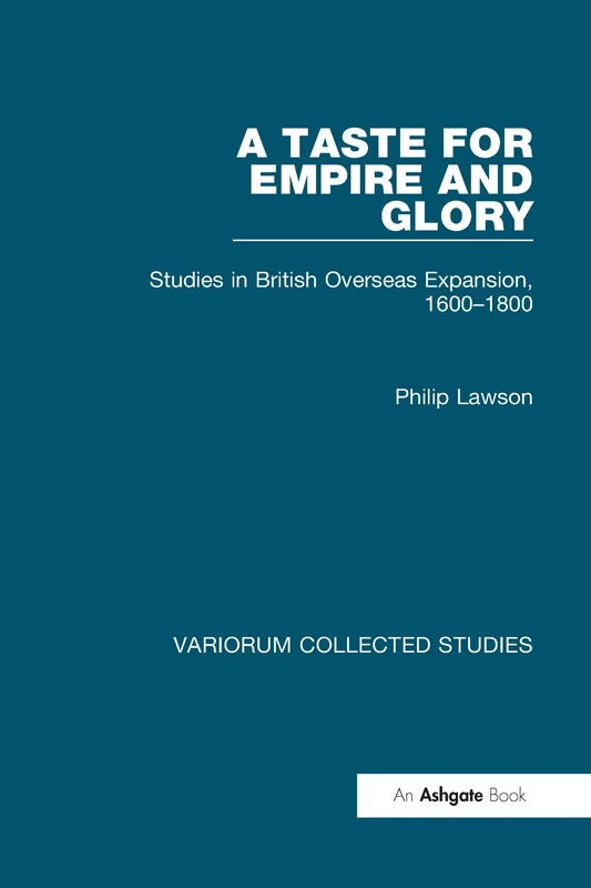 A Taste for Empire and Glory: Studies in British Overseas Expansion, 1600–1800: 563 (Variorum Collected Studies)