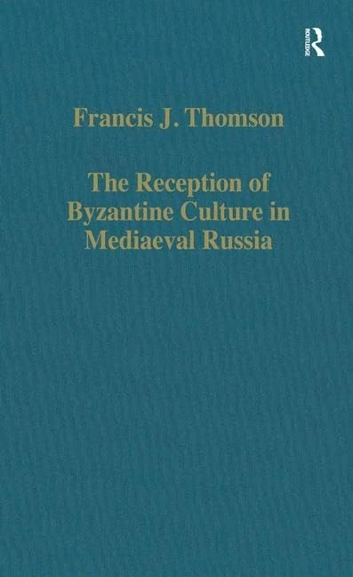 The Reception of Byzantine Culture in Mediaeval Russia (Variorum Collected Studies)