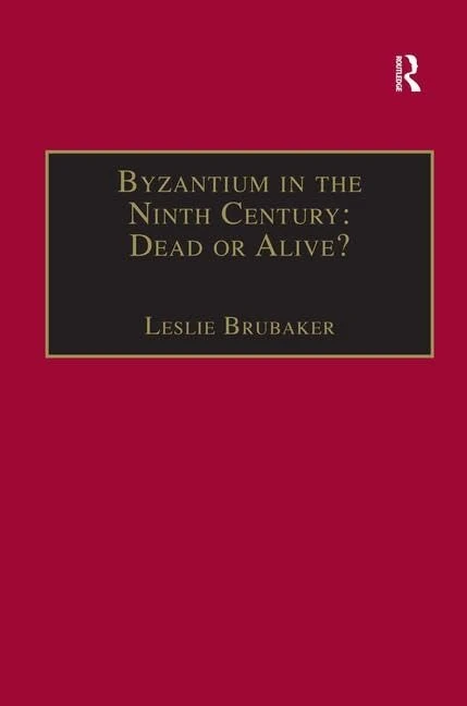 Byzantium in the Ninth Century: Dead or Alive?: Papers from the Thirtieth Spring Symposium of Byzantine Studies, Birmingham, March 1996 (Publications ... for the Promotion of Byzantine Studies)