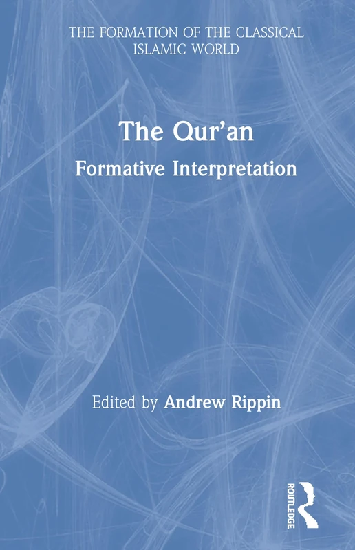 The Qur’an: Formative Interpretation: 25 (The Formation of the Classical Islamic World)