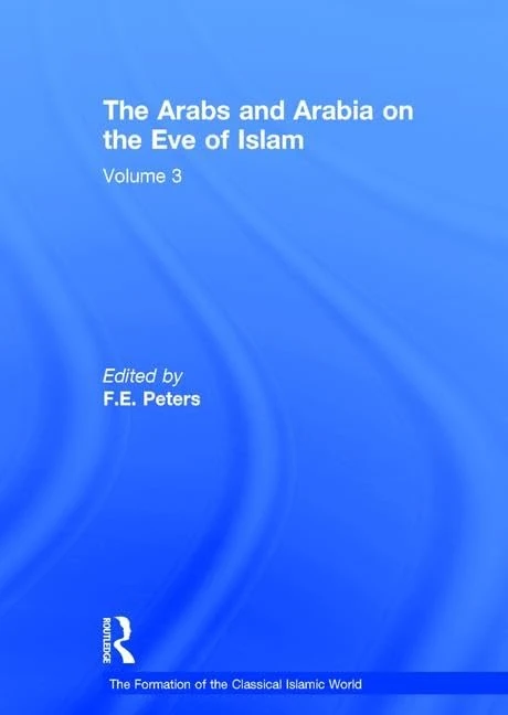 The Arabs and Arabia on the Eve of Islam (The Formation of the Classical Islamic World)