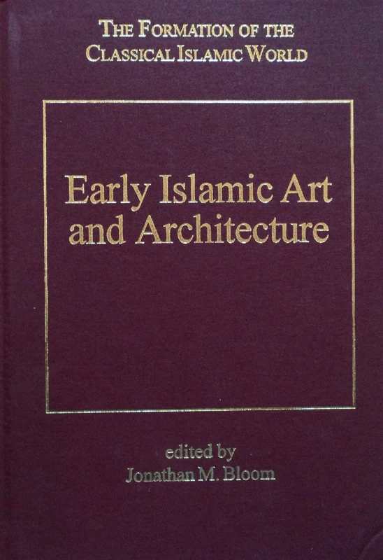 Early Islamic Art and Architecture: 23 (The Formation of the Classical Islamic World)
