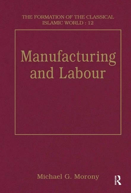 Manufacturing and Labour (The Formation of the Classical Islamic World)