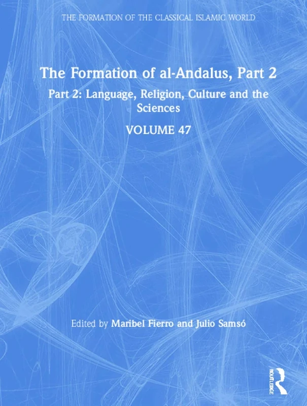 The Formation of al-Andalus, Part 2: Language, Religion, Culture and the Sciences (The Formation of the Classical Islamic World)