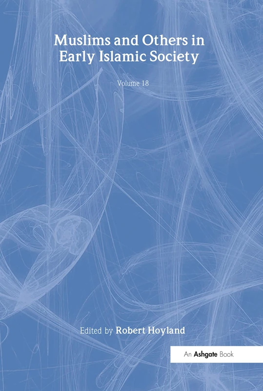 Muslims and Others in Early Islamic Society: 18 (The Formation of the Classical Islamic World)