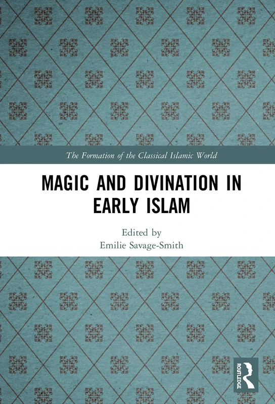 Magic and Divination in Early Islam (The Formation of the Classical Islamic World)