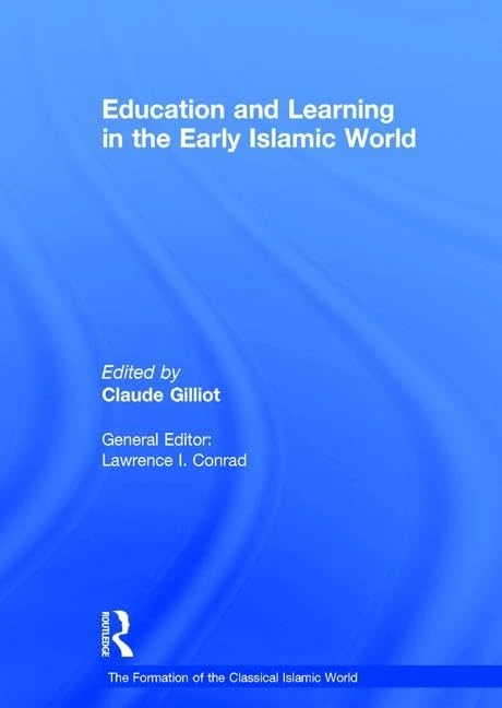 Education and Learning in the Early Islamic World (The Formation of the Classical Islamic World)