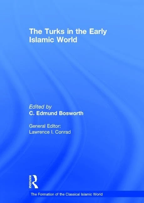 The Turks in the Early Islamic World (The Formation of the Classical Islamic World)