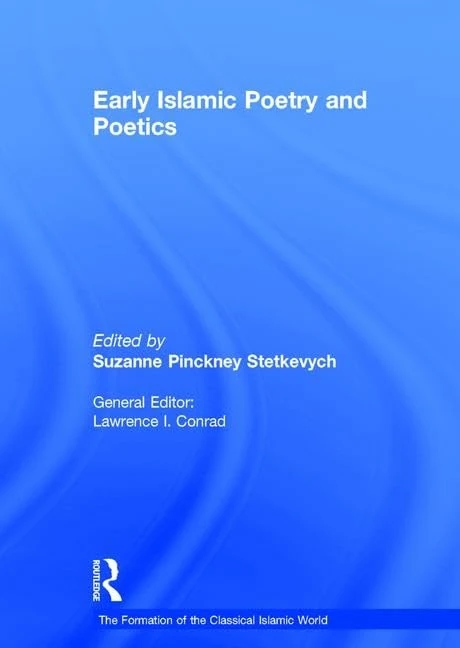 Early Islamic Poetry and Poetics: The Formation of the Classical Islamic World: 37