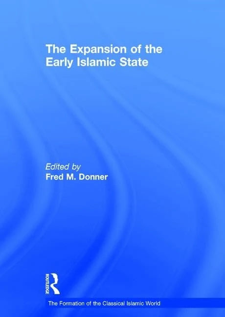 The Expansion of the Early Islamic State (The Formation of the Classical Islamic World)