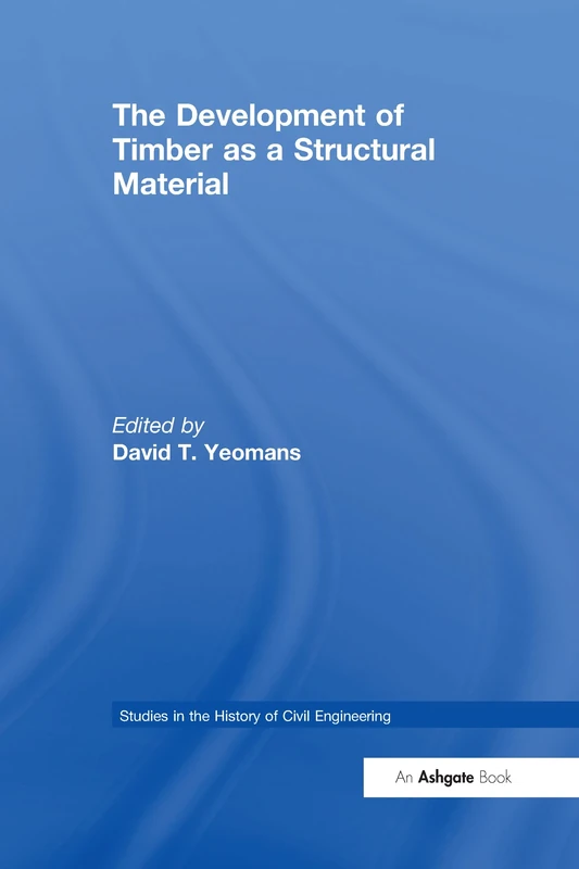 The Development of Timber as a Structural Material: 8 (Studies in the History of Civil Engineering)
