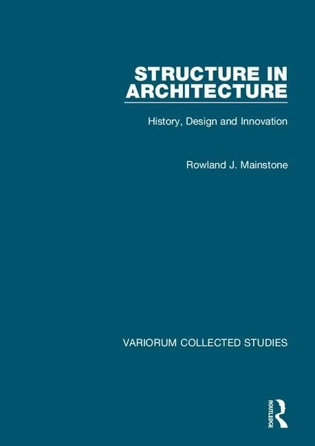 Structure in Architecture: History, Design and Innovation: 659 (Variorum Collected Studies)