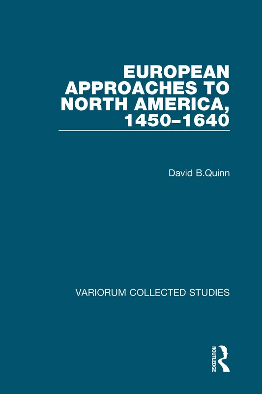 European Approaches to North America, 1450–1640: 630 (Variorum Collected Studies)
