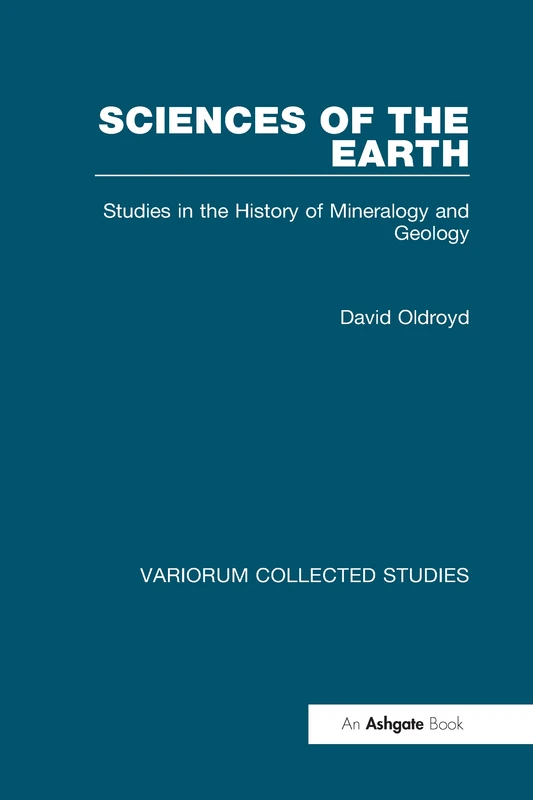 Sciences of the Earth: Studies in the History of Mineralogy and Geology: 628 (Variorum Collected Studies)