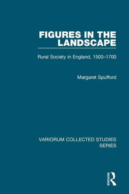Figures in the Landscape: Rural Society in England, 1500–1700: 666 (Variorum Collected Studies)