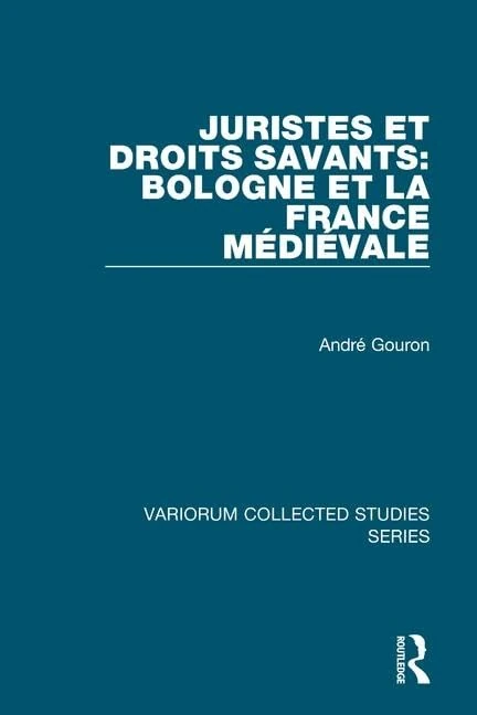 Juristes et droits savants: Bologne et la France Médiéval: 679 (Variorum Collected Studies)