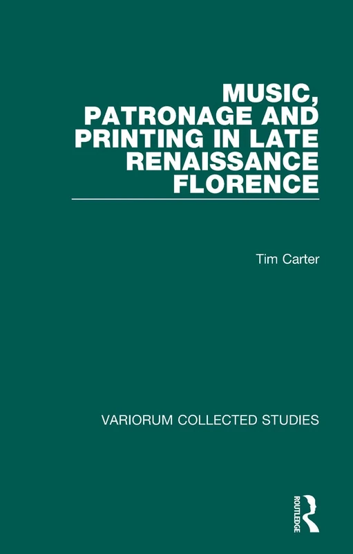 Music, Patronage and Printing in Late Renaissance Florence: 682 (Variorum Collected Studies)