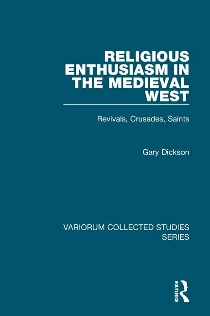Religious Enthusiasm in the Medieval West: Revivals, Crusades, Saints (Variorum Collected Studies)