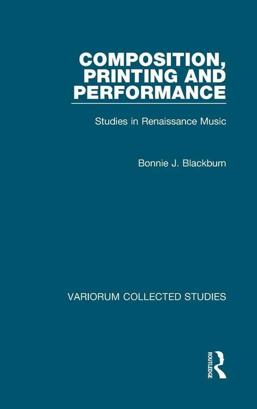 Composition, Printing and Performance: Studies in Renaissance Music: 687 (Variorum Collected Studies)