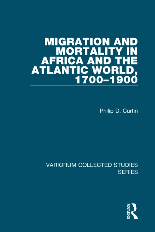 Migration and Mortality in Africa and the Atlantic World, 1700–1900: 701 (Variorum Collected Studies)