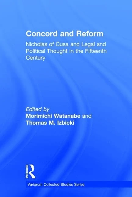Concord and Reform: Nicholas of Cusa and Legal and Political Thought in the Fifteenth Century: 709 (Variorum Collected Studies)