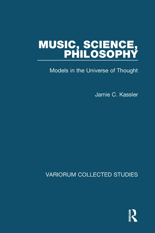 Music, Science, Philosophy: Models in the Universe of Thought (Variorum Collected Studies)