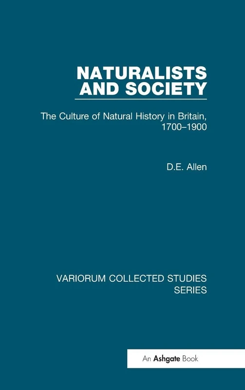 Naturalists and Society: The Culture of Natural History in Britain, 1700–1900: 724 (Variorum Collected Studies)