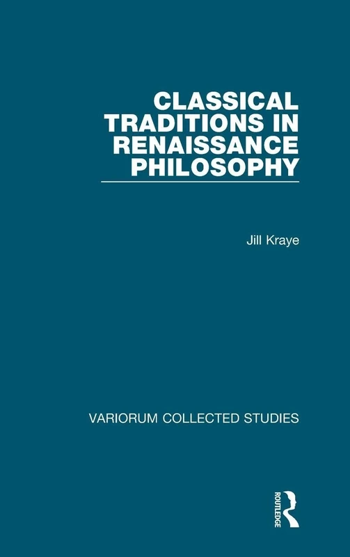 Classical Traditions in Renaissance Philosophy (Variorum Collected Studies)