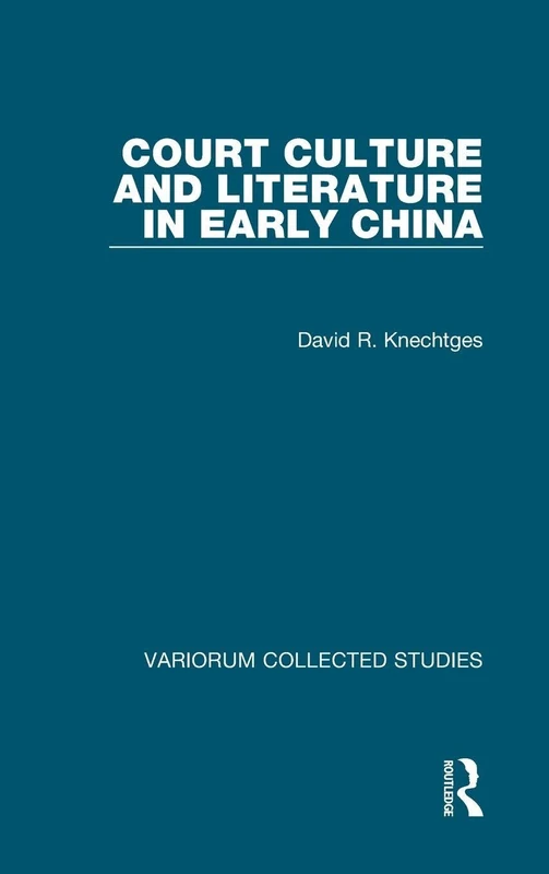 Court Culture and Literature in Early China (Variorum Collected Studies)