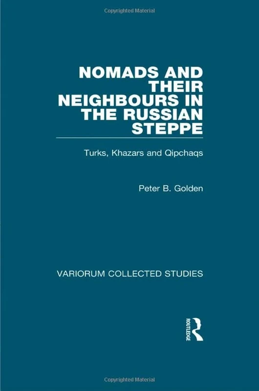 Nomads and their Neighbours in the Russian Steppe: Turks, Khazars and Qipchaqs (Variorum Collected Studies)