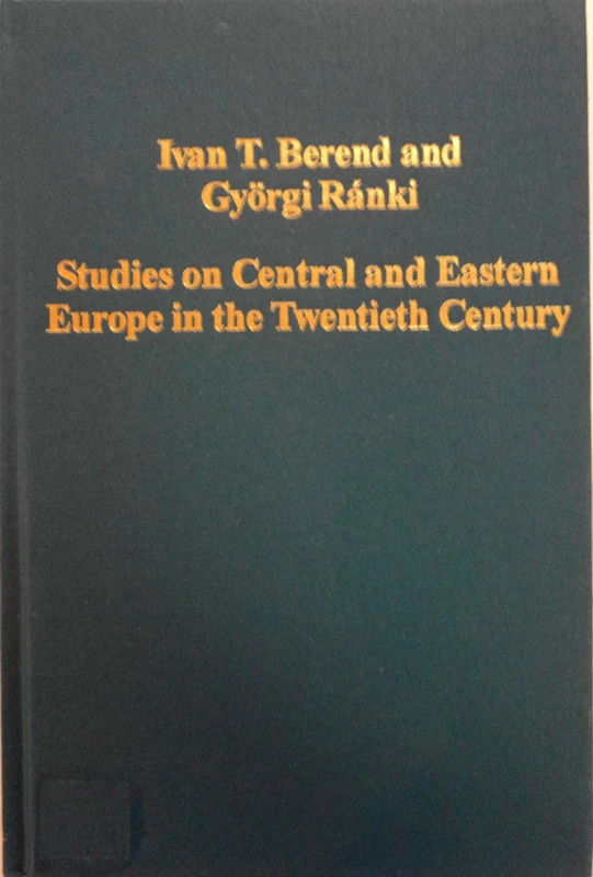 Studies on Central and Eastern Europe in the Twentieth Century: Regional Crises and the Case of Hungary (Variorum Collected Studies)