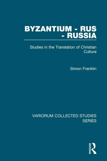 Byzantium - Rus - Russia: Studies in the Translation of Christian Culture (Variorum Collected Studies)