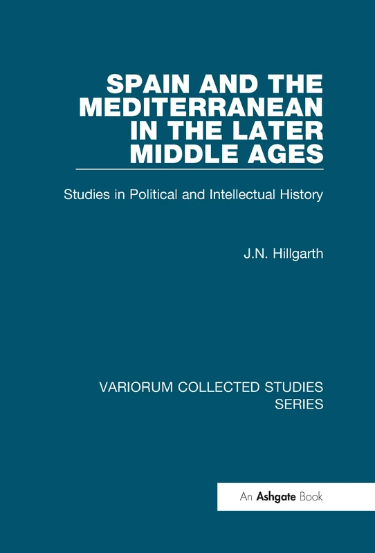 Spain and the Mediterranean in the Later Middle Ages: Studies in Political and Intellectual History (Variorum Collected Studies)
