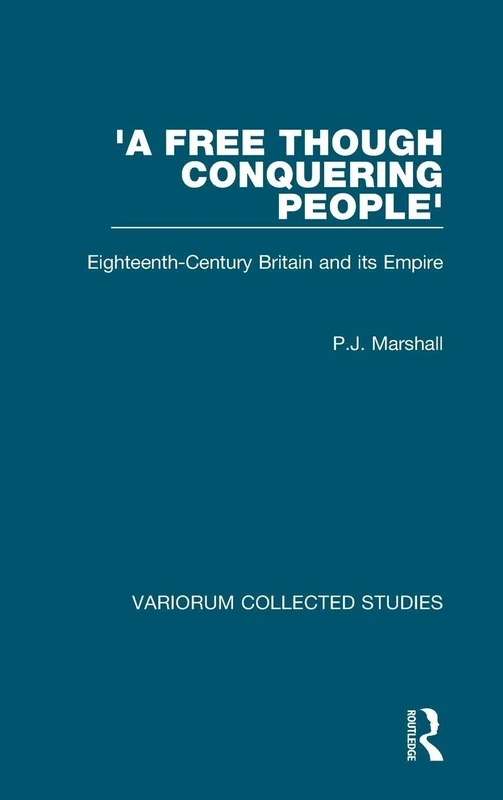 'A Free though Conquering People': Eighteenth-Century Britain and its Empire (Variorum Collected Studies)