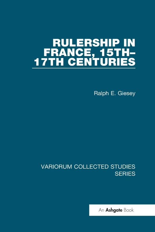 Rulership in France, 15th–17th Centuries (Variorum Collected Studies)