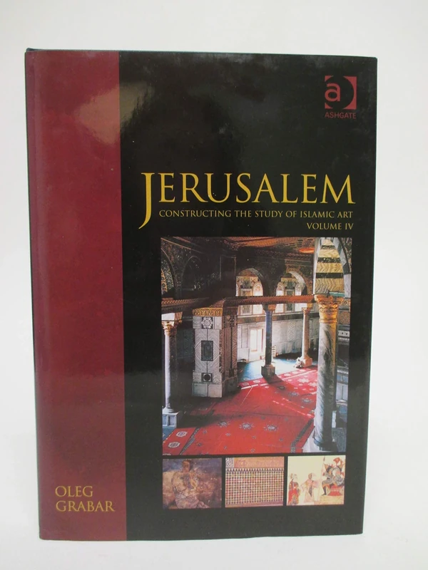 Jerusalem: Constructing the Study of Islamic Art, Volume IV (Variorum Collected Studies)