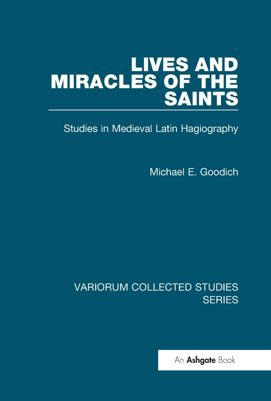 Lives and Miracles of the Saints: Studies in Medieval Latin Hagiography (Variorum Collected Studies)