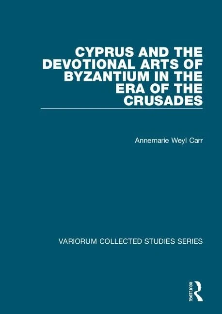 Cyprus and the Devotional Arts of Byzantium in the Era of the Crusades (Variorum Collected Studies)