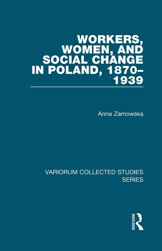 Routledge Workers, Women, and Social Change in Poland 1870-1939