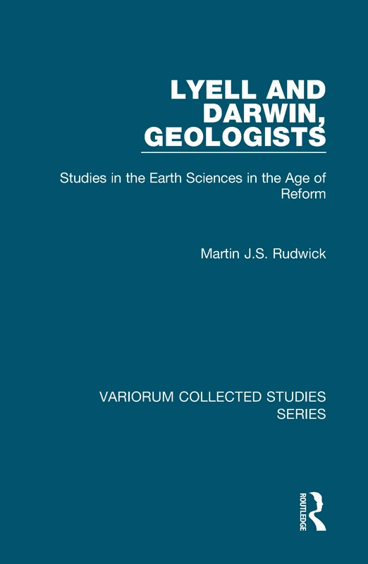 Lyell and Darwin, Geologists: Studies in the Earth Sciences in the Age of Reform (Variorum Collected Studies)