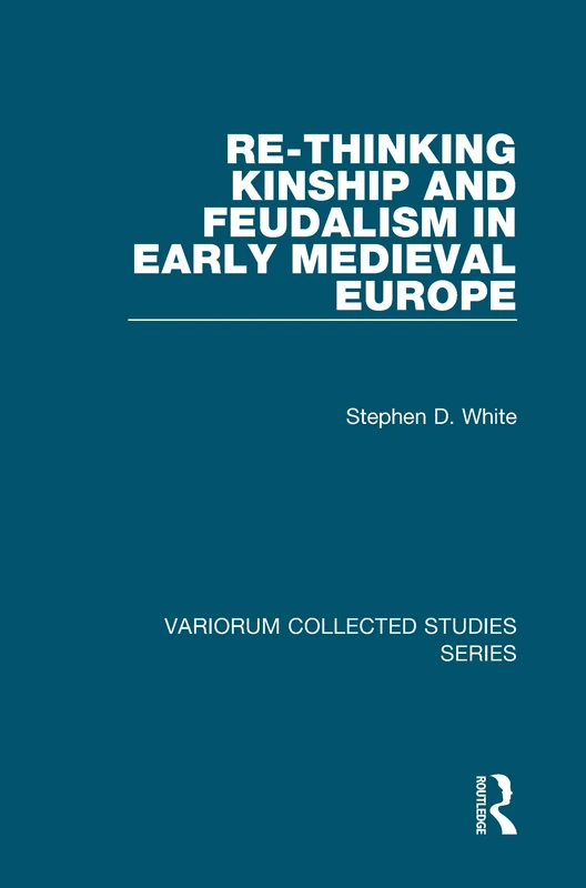 Routledge Re-Thinking Kinship and Feudalism in Early Medieval Europe