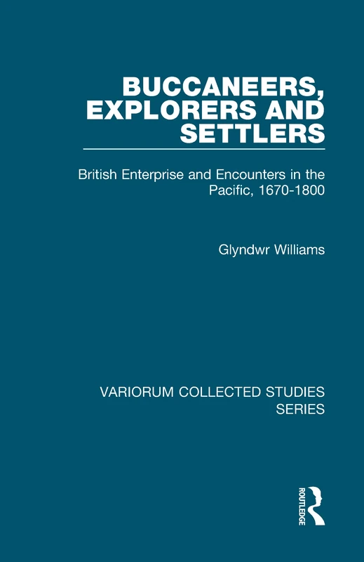 Buccaneers, Explorers and Settlers: British Enterprise and Encounters in the Pacific, 1670-1800 (Variorum Collected Studies)