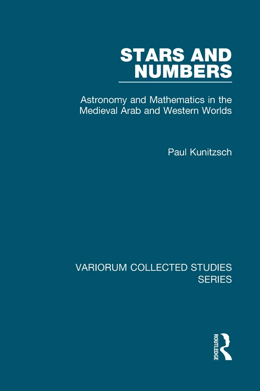 Stars and Numbers: Astronomy and Mathematics in the Medieval Arab and Western Worlds (Variorum Collected Studies)
