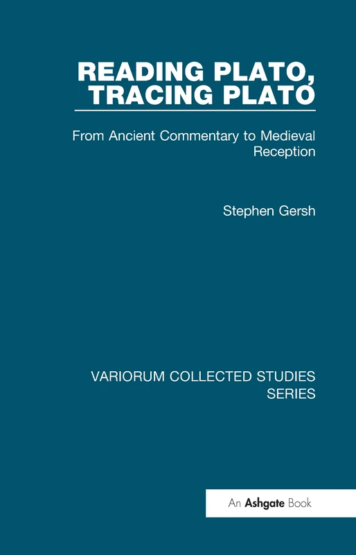 Reading Plato, Tracing Plato: From Ancient Commentary to Medieval Reception (Variorum Collected Studies)