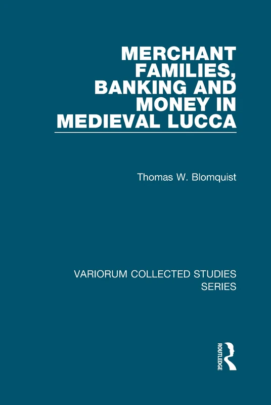 Merchant Families, Banking and Money in Medieval Lucca (Variorum Collected Studies)