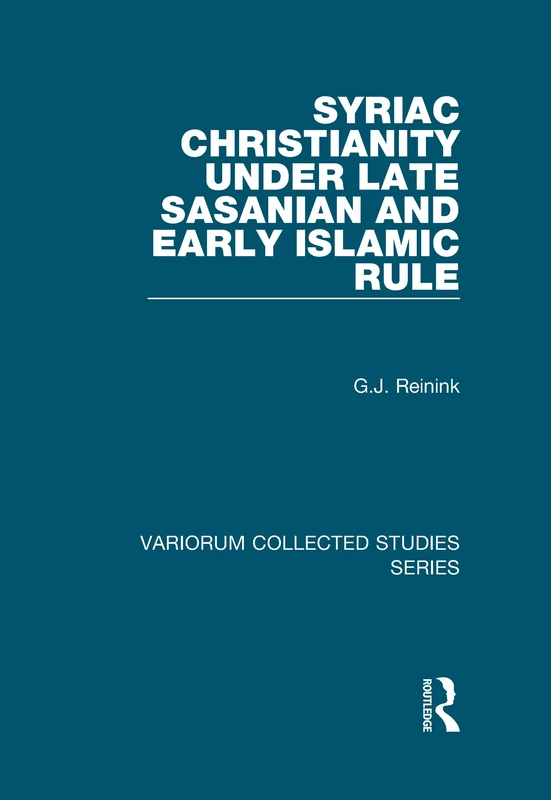 Syriac Christianity under Late Sasanian and Early Islamic Rule: 831 (Variorum Collected Studies)