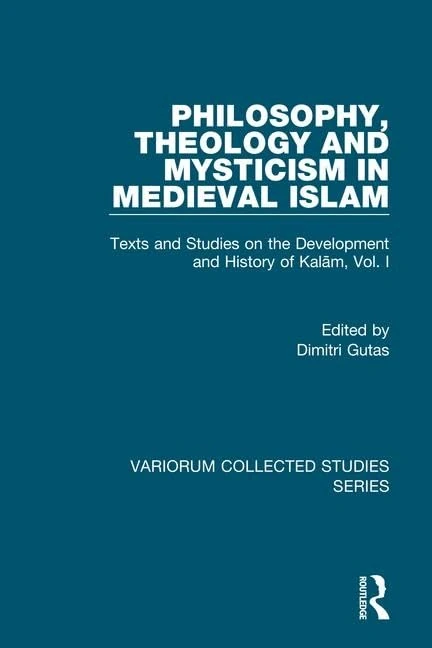 Philosophy, Theology and Mysticism in Medieval Islam: Texts and Studies on the Development and History of Kalam, Vol. I: 1 (Variorum Collected Studies)