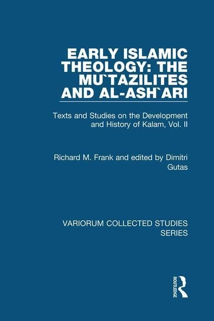 Early Islamic Theology: The Mu`tazilites and al-Ash`ari: Texts and Studies on the Development and History of Kalam, Vol. II: 2 (Variorum Collected Studies)