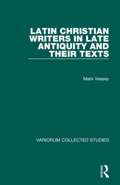 Latin Christian Writers in Late Antiquity and their Texts (Variorum Collected Studies)