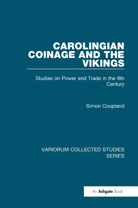 Carolingian Coinage and the Vikings: Studies on Power and Trade in the 9th Century: 847 (Variorum Collected Studies)